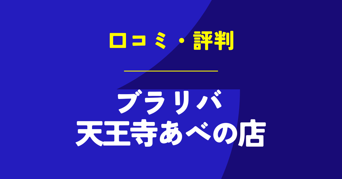 ブラリバ 天王寺あべの店の口コミは？やばいのは本当？気になる評判を徹底解説