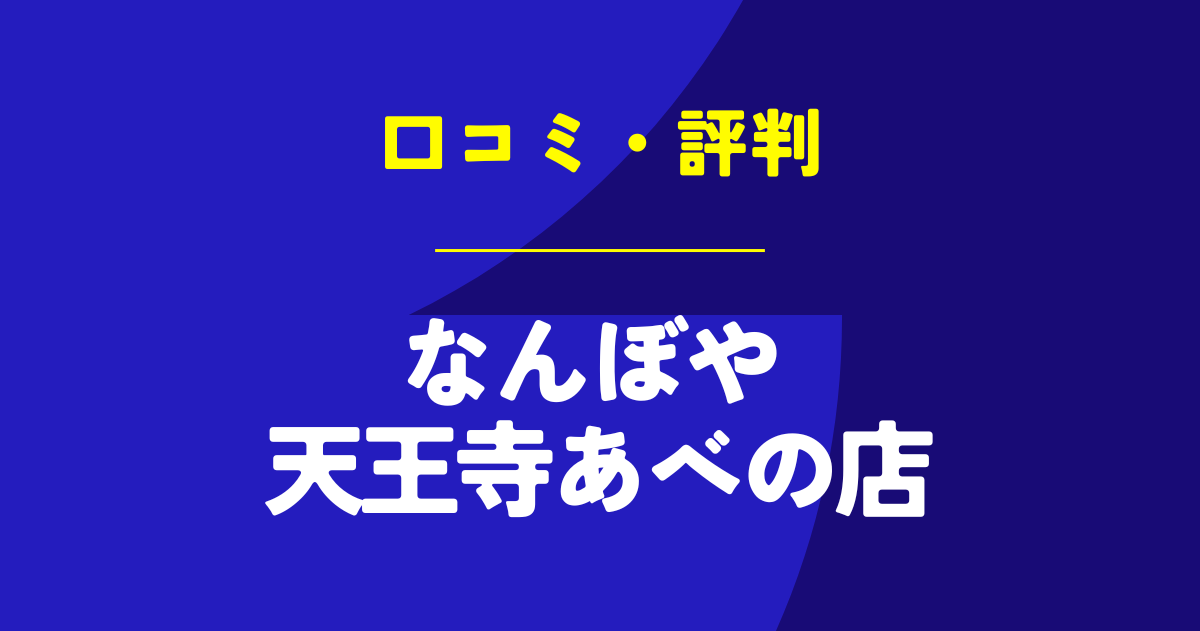 なんぼや 天王寺あべの店の口コミは？やばいのは本当？気になる評判を徹底解説