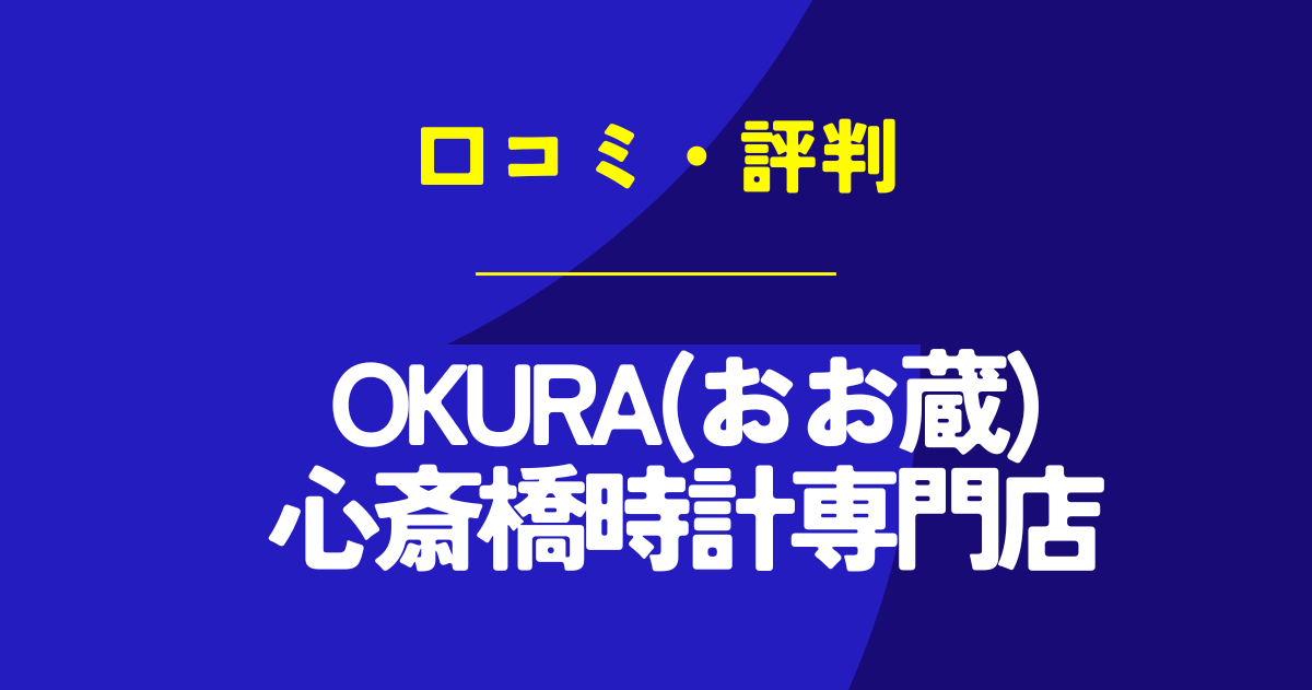 OKURA(おお蔵)心斎橋時計専門店の口コミは？やばいのは本当？気になる評判を徹底解説